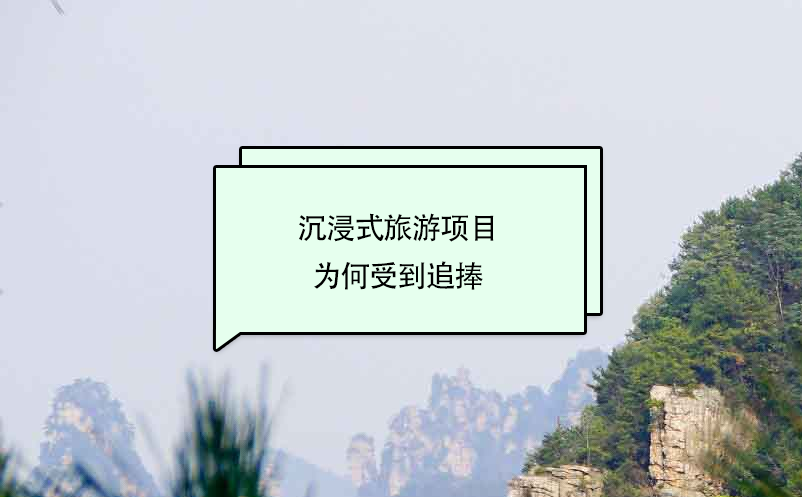 沉浸式旅游项目为何受到追捧 沉浸式旅游项目为何受到追捧