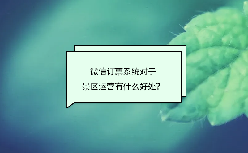 微信订票系统对于景区运营有什么好处? 微信订票系统对于景区运营有什么好处?