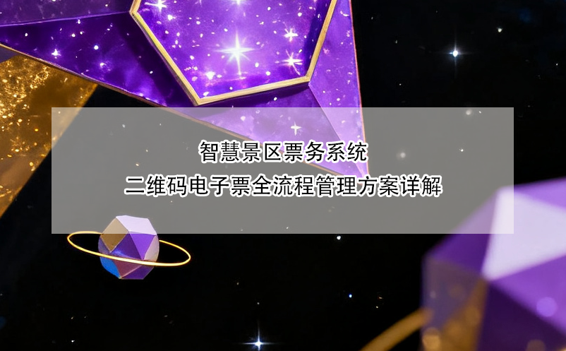 智慧景区票务系统二维码电子票全流程管理方案详解 